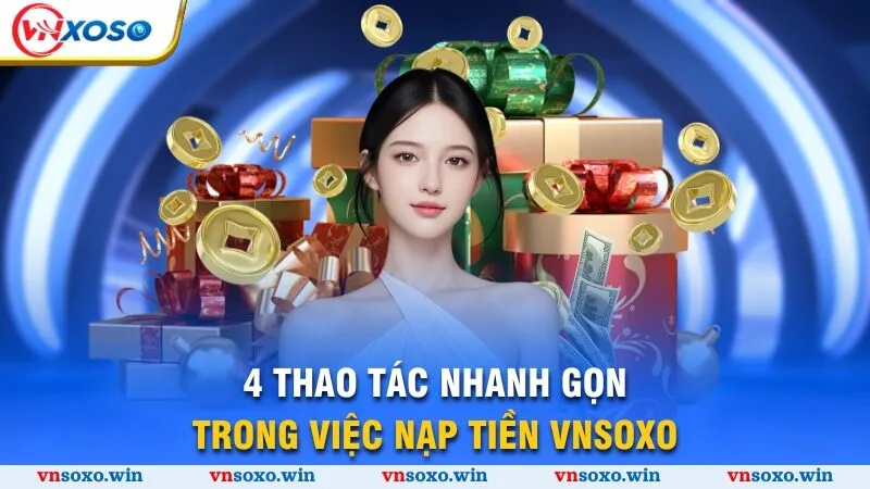 Nạp Tiền Vnsoxo - Bắt Đầu Trải Nghiệm Sân Chơi Đẳng Cấp 2 4 Thao tác nhanh gọn trong việc nạp tiền Vnsoxo