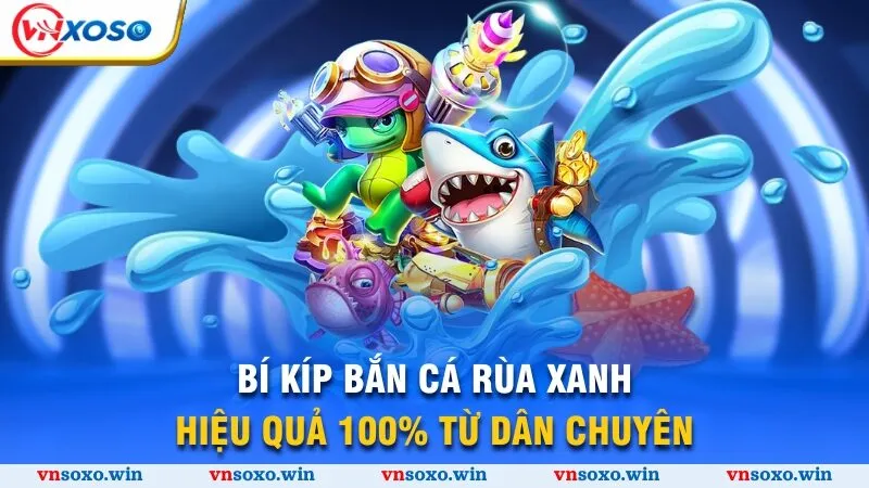 Bắn Cá Rùa Xanh - Chinh Phục Đại Dương Đẳng Cấp 2025 4 Bí kíp bắn cá rùa xanh hiệu quả 100% từ dân chuyên