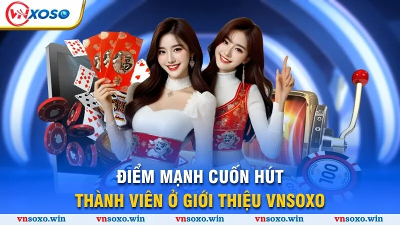 Giới Thiệu Vnsoxo 2 Điểm mạnh cuốn hút thành viên ở giới thiệu Vnsoxo