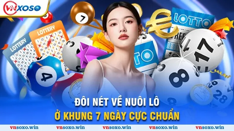 Nuôi Lô 7 Ngày - Bí Quyết Giành Chiến Thắng Lớn Cùng Vnsoxo 1 Đôi nét về nuôi lô ở khung 7 ngày cực chuẩn