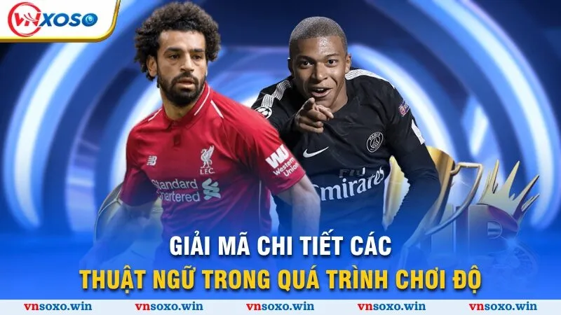 Kèo Chấp 0.5 - Hé Lộ Bí Kíp Thắng Đậm Mùa Giải Bóng Đá 2025 4 Giải mã chi tiết các thuật ngữ trong quá trình chơi độ