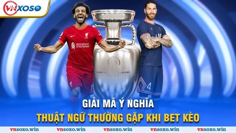 Giải mã ý nghĩa thuật ngữ thường gặp khi bet kèo