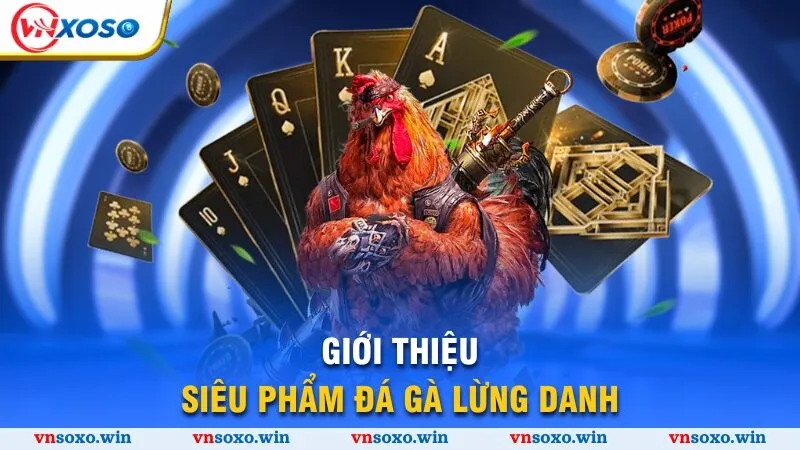 Giới thiệu siêu phẩm đá gà lừng danh