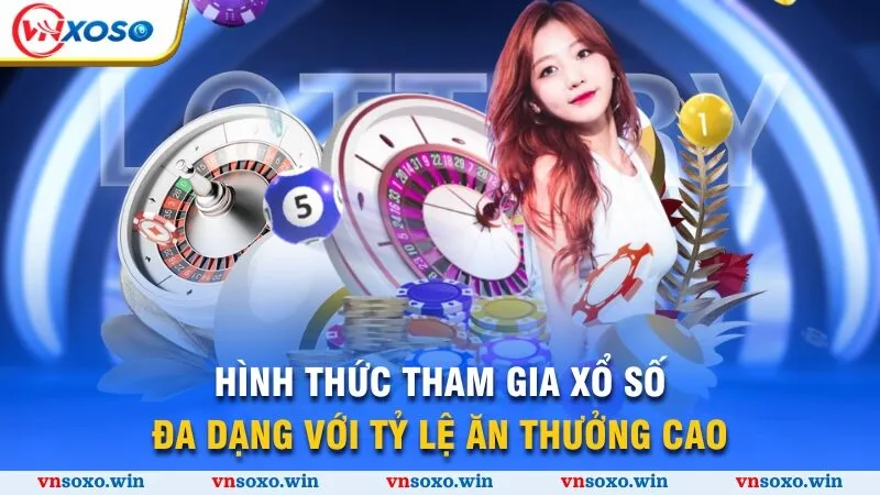 Hình thức tham gia xổ số đa dạng với tỷ lệ ăn thưởng cao