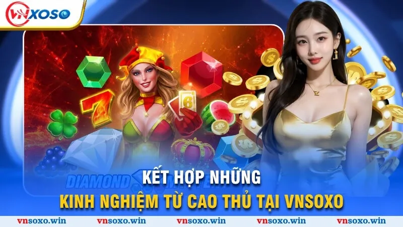 Kim Cương - Trò Chơi Trải Nghiệm Chinh Phục Đá Qúy 2025 3 Kết hợp những kinh nghiệm từ cao thủ tại Vnsoxo