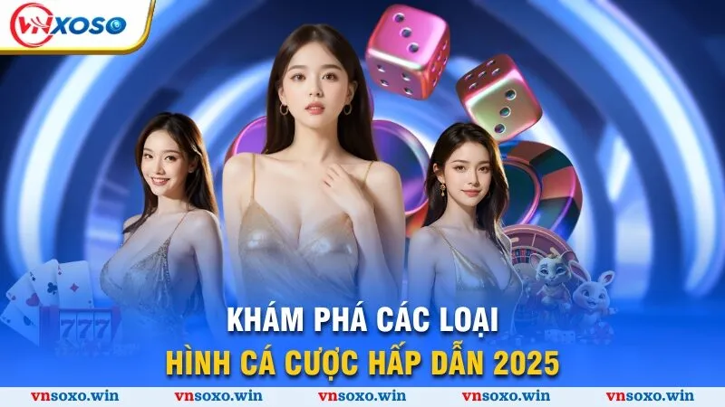 Giới Thiệu Vnsoxo 3 Khám phá các loại hình cá cược hấp dẫn 2025
