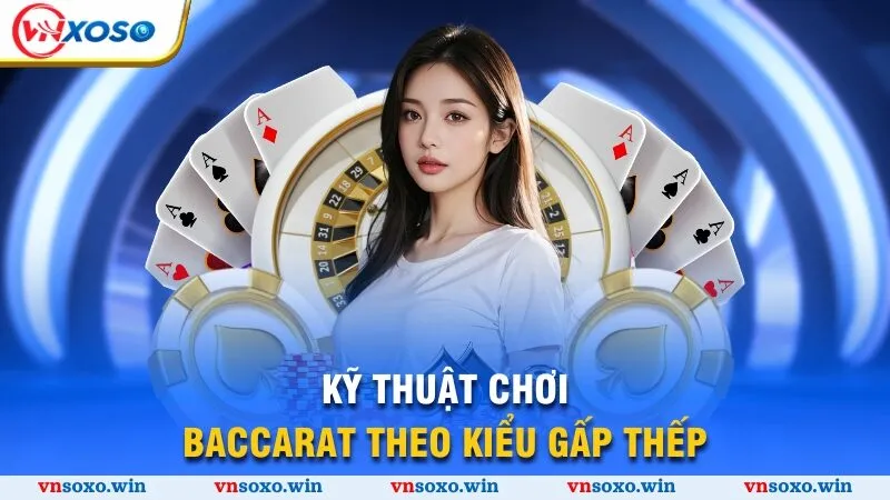 Kỹ Thuật Chơi Baccarat Top 1 Trong Lòng Mọi Thành Viên 4 Kỹ thuật chơi Baccarat theo kiểu gấp thếp