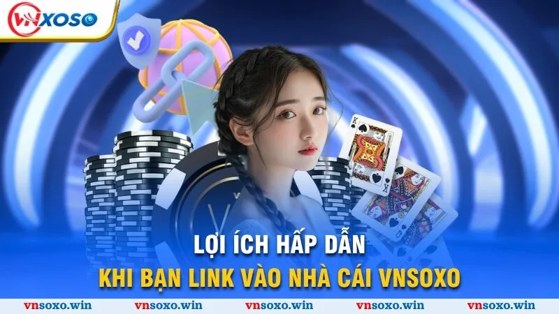 Link Vào Vnsoxo - 3 Cách Truy Cập An Toàn Và Nhanh Nhất 2 Lợi ích hấp dẫn khi bạn link vào nhà cái Vnsoxo
