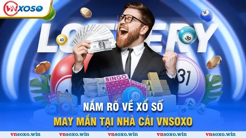 Nắm rõ về xổ số may mắn tại nhà cái Vnsoxo