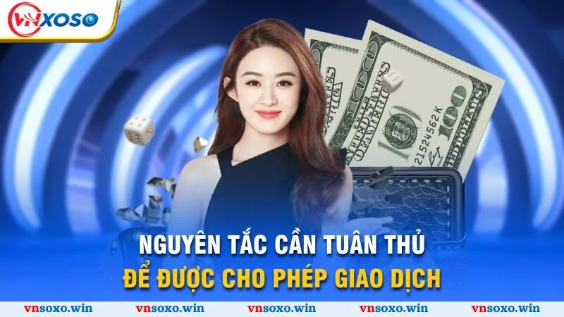 Nạp Tiền Vnsoxo - Bắt Đầu Trải Nghiệm Sân Chơi Đẳng Cấp 1 Nguyên tắc cần tuân thủ để được cho phép giao dịch