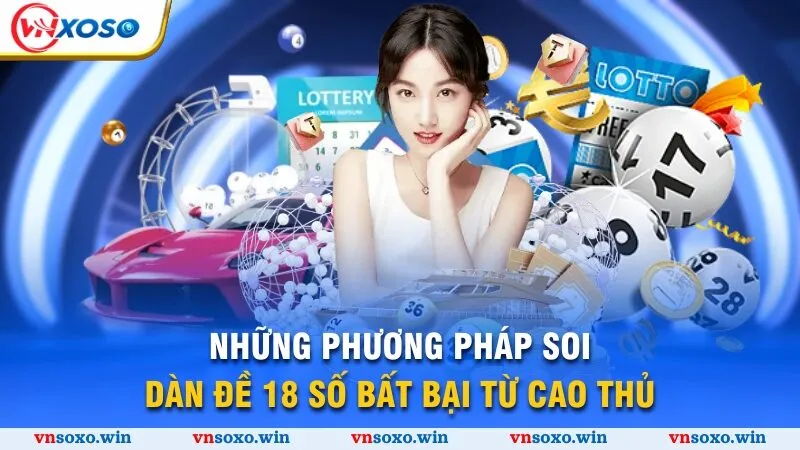 Dàn Đề 18 Số - Bí Quyết Thu Vốn Lợi Nhuận Nhanh Chóng 2025 3 Những phương pháp soi dàn đề 18 số bất bại từ cao thủ