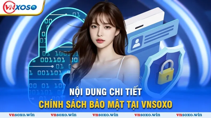 Chính Sách Bảo Mật 2 Nội dung chi tiết chính sách bảo mật tại Vnsoxo