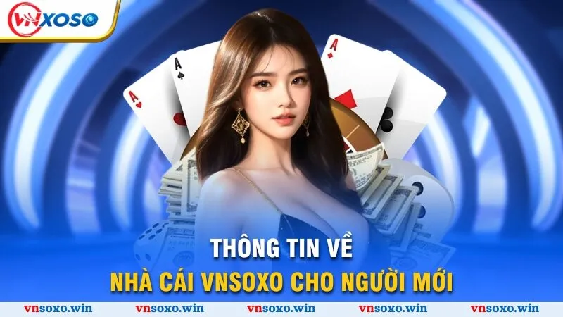 Link Vào Vnsoxo - 3 Cách Truy Cập An Toàn Và Nhanh Nhất 1 Thông tin về nhà cái Vnsoxo cho người mới