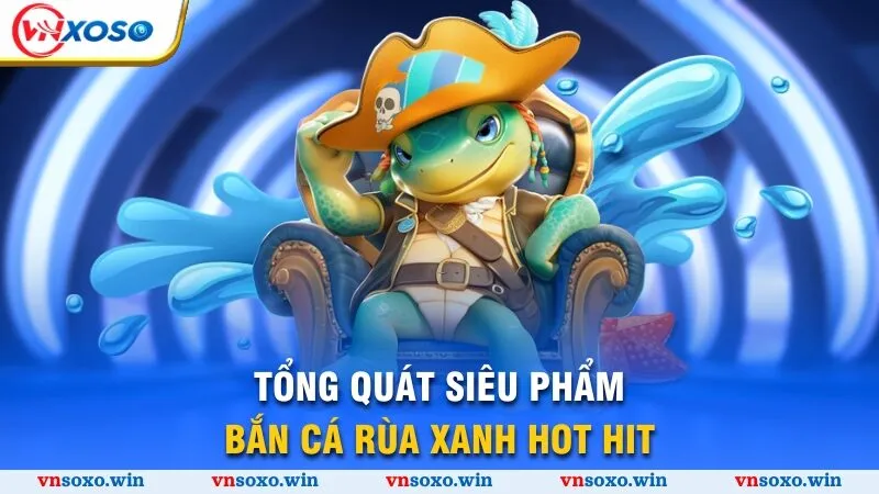 Bắn Cá Rùa Xanh - Chinh Phục Đại Dương Đẳng Cấp 2025 1 Tổng quát siêu phẩm bắn cá rùa xanh hot hit