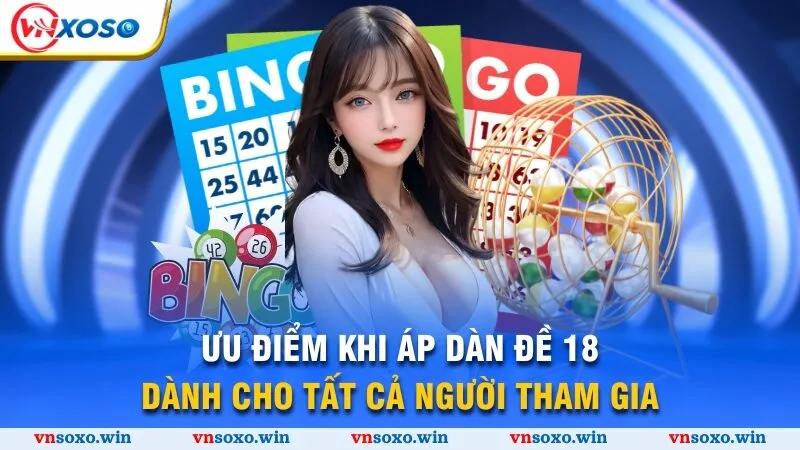 Dàn Đề 18 Số - Bí Quyết Thu Vốn Lợi Nhuận Nhanh Chóng 2025 2 Ưu điểm khi áp dàn đề 18 dành cho tất cả người tham gia